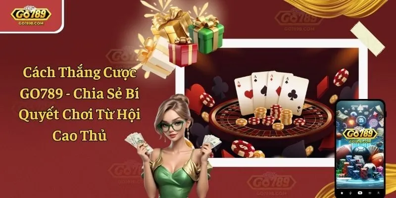 Cách Thắng Cược GO789 - Chia Sẻ Bí Quyết Chơi Từ Hội Cao Thủ