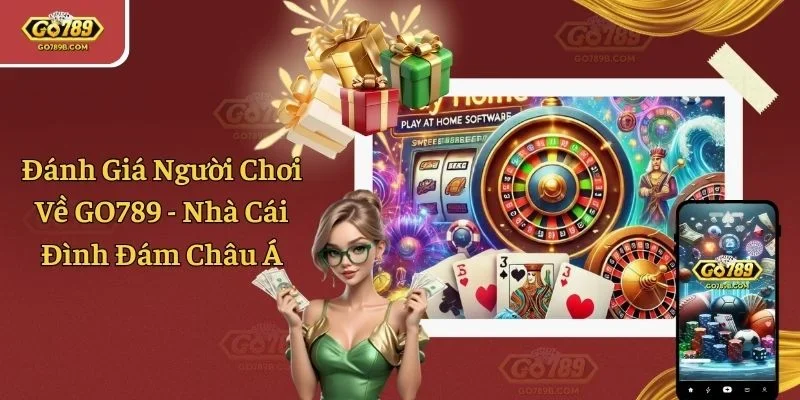 Đánh Giá Người Chơi Về GO789 - Nhà Cái Đình Đám Châu Á