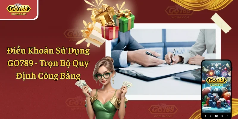 Điều Khoản Sử Dụng GO789 - Trọn Bộ Quy Định Công Bằng