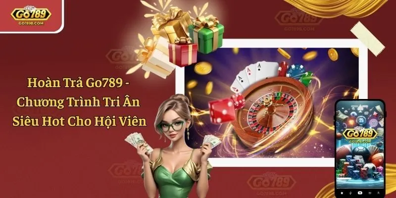 Hoàn Trả Go789 - Chương Trình Tri Ân Siêu Hot Cho Hội Viên