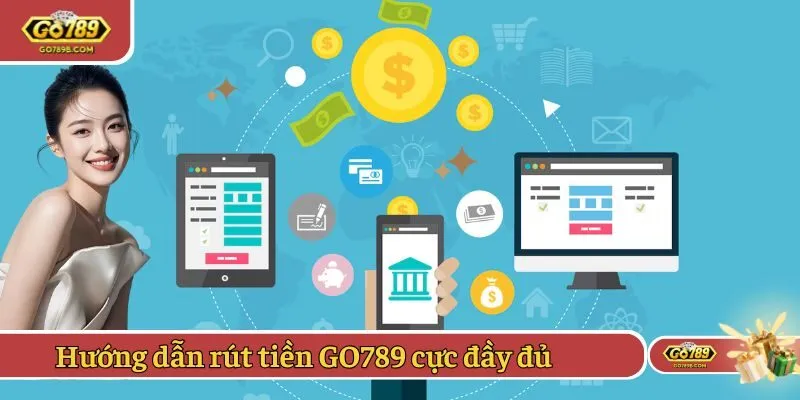 Hướng dẫn rút tiền GO789 cực đầy đủ
