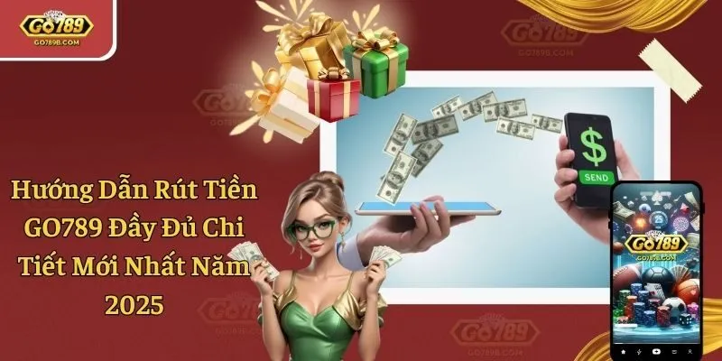 Hướng Dẫn Rút Tiền GO789 Đầy Đủ Chi Tiết Mới Nhất Năm 2025