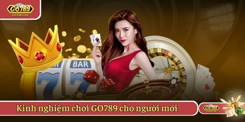 Kinh nghiệm chơi GO789 cho người mới