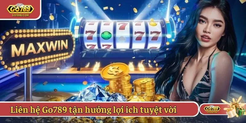 Liên hệ Go789 tận hưởng lợi ích tuyệt vời